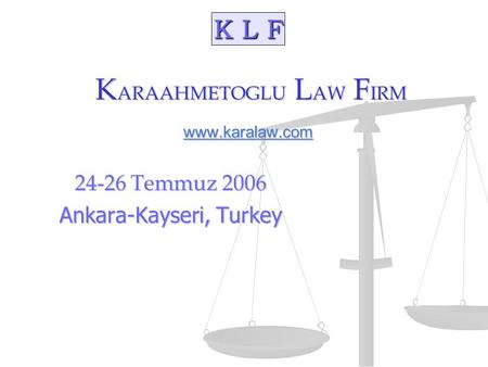 Www.karalaw.com 24-26 Temmuz 2006 Ankara-Kayseri, Turkey K L F K ARAAHMETOGLU L AW F IRM.