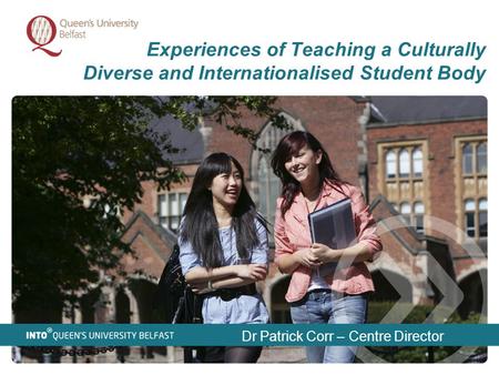 Experiences of Teaching a Culturally Diverse and Internationalised Student Body Dr Patrick Corr – Centre Director.