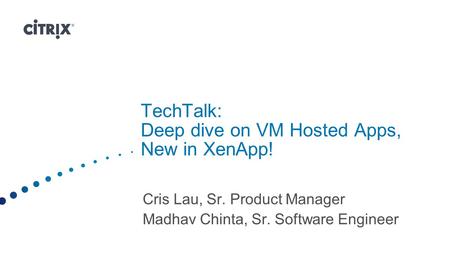 TechTalk: Deep dive on VM Hosted Apps, New in XenApp!