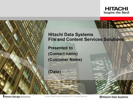 © Hitachi Data Systems Corporation 2011. All Rights Reserved. Hitachi Data Systems File and Content Services Solutions Presented to (Contact name) (Customer.