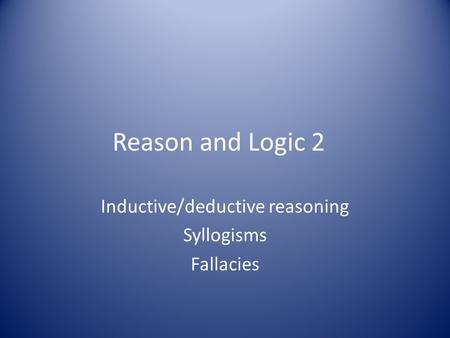 Inductive/deductive reasoning Syllogisms Fallacies