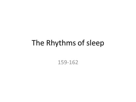 The Rhythms of sleep 159-162. Objectives: The Student will Describe REM and NREM sleep Create the 4 stages of the sleep cycle Explain why we sleep Trace.