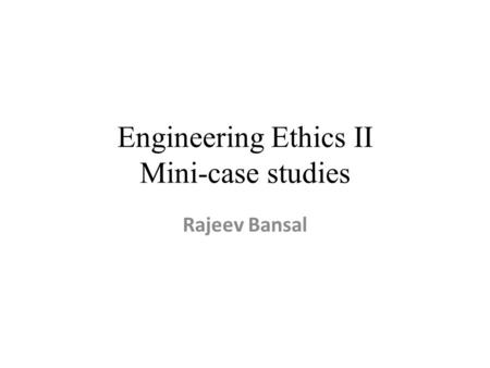 Engineering Ethics II Mini-case studies