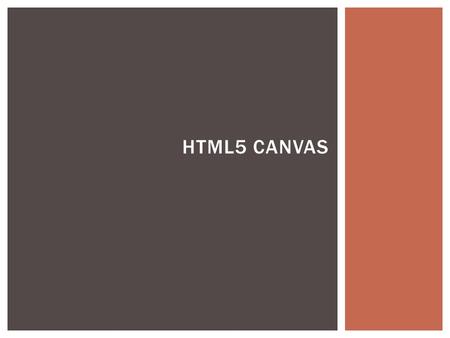 HTML5 CANVAS.  Rectangles  Arcs  Lines  Features we won’t look at  Images  Drag and drop  Animation  Widely supported DRAWING PICTURES IN HTML.