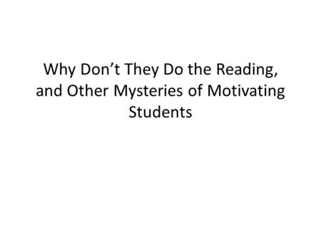 Why Don’t They Do the Reading, and Other Mysteries of Motivating Students.