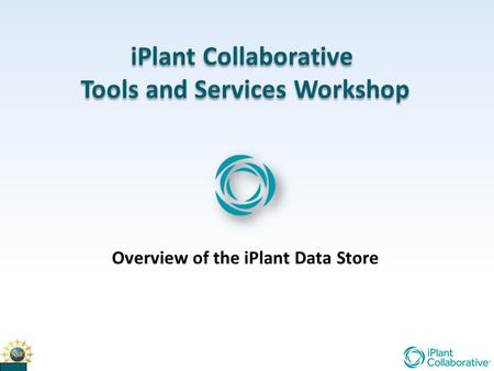 IPlant Collaborative Tools and Services Workshop iPlant Collaborative Tools and Services Workshop Overview of the iPlant Data Store.