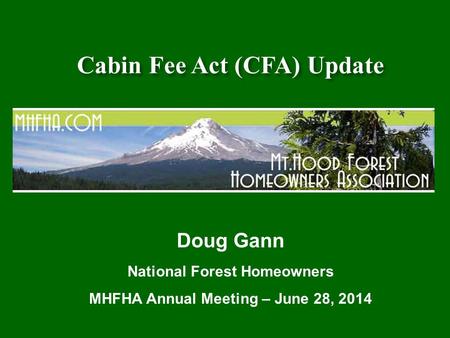 Cabin Fee Act (CFA) Update Doug Gann National Forest Homeowners MHFHA Annual Meeting – June 28, 2014.