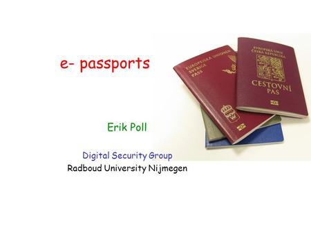 E- passports Erik Poll Digital Security Group Radboud University Nijmegen.