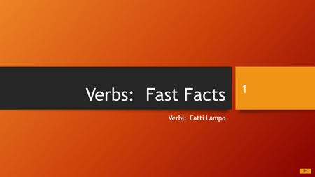 Verbs: Fast Facts Verbi: Fatti Lampo 1. Written by: Dr. Frank A. Scricco This presentation and the content therein is the property of Scricco Educational.