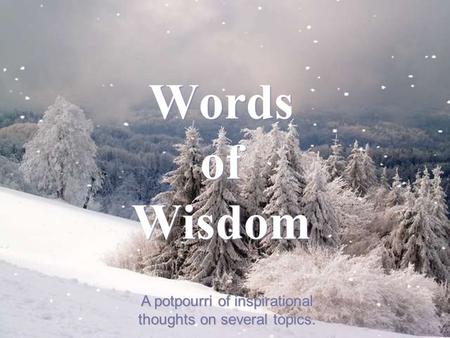 CLICK TO ADVANCE SLIDES ♫ Turn on your speakers! ♫ Turn on your speakers! Words of Wisdom Words of Wisdom A potpourri of inspirational thoughts on several.
