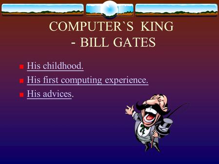 COMPUTER`S KING － BILL GATES His childhood. His first computing experience. His advicesHis advices.