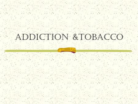Addiction &tobacco.