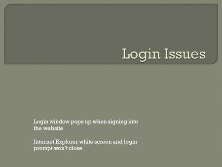 Login window pops up when signing into the website Internet Explorer white screen and login prompt won’t close.