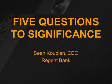 FIVE QUESTIONS TO SIGNIFICANCE Sean Kouplen, CEO Regent Bank.