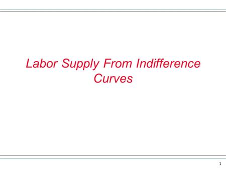 1 Labor Supply From Indifference Curves. 2 Overview In this chapter we want to explore the economic model of labor supply. The model assumes that individuals.
