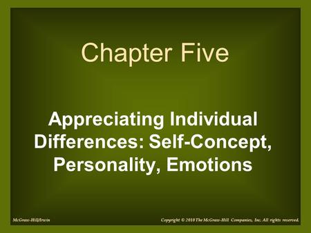 Chapter Five Appreciating Individual Differences: Self-Concept, Personality, Emotions McGraw-Hill/Irwin Copyright © 2010 The McGraw-Hill Companies, Inc.
