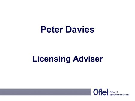 Peter Davies Licensing Adviser. The Ending of the Individual Licensing Regime All individual telecommunications licenses cease on 25 July 2003 Replaced.