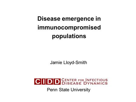 Disease emergence in immunocompromised populations Jamie Lloyd-Smith Penn State University.