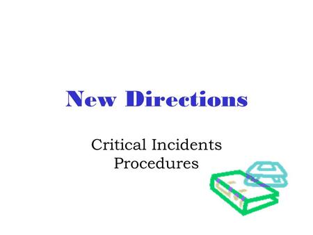 New Directions Critical Incidents Procedures. Reportable Incidents Reportable incidents are significant events or situations that, because of the severity.