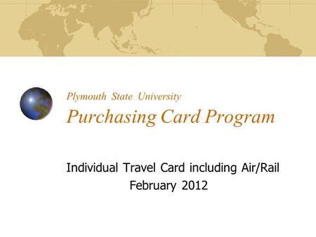 Plymouth State University Purchasing Card Program Individual Travel Card including Air/Rail February 2012.