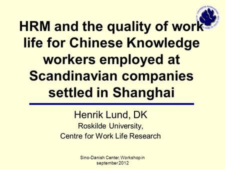 Sino-Danish Center, Workshop in september 2012 HRM and the quality of work life for Chinese Knowledge workers employed at Scandinavian companies settled.