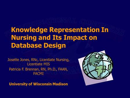 Knowledge Representation In Nursing and Its Impact on Database Design Josette Jones, RNc, Licentiate Nursing, Licentiate MIS Patricia F. Brennan, RN, Ph.D.,