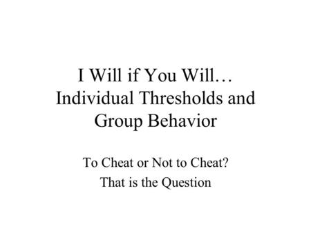 I Will if You Will… Individual Thresholds and Group Behavior To Cheat or Not to Cheat? That is the Question.