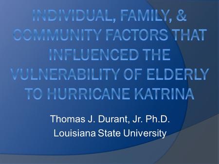 Thomas J. Durant, Jr. Ph.D. Louisiana State University.
