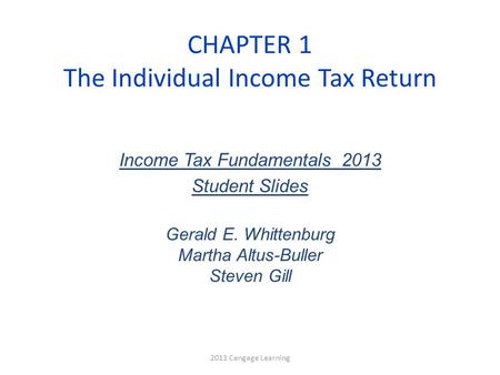 CHAPTER 1 The Individual Income Tax Return 2013 Cengage Learning Income Tax Fundamentals 2013 Student Slides Gerald E. Whittenburg Martha Altus-Buller.