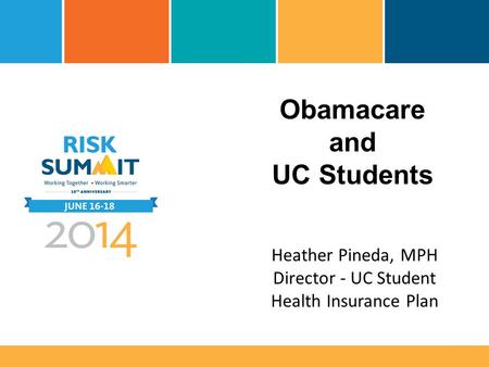Obamacare and UC Students Heather Pineda, MPH Director - UC Student Health Insurance Plan.