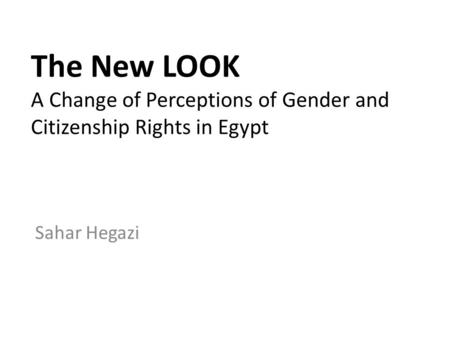 The New LOOK A Change of Perceptions of Gender and Citizenship Rights in Egypt Sahar Hegazi.