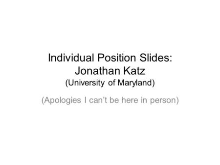 Individual Position Slides: Jonathan Katz (University of Maryland) (Apologies I can’t be here in person)