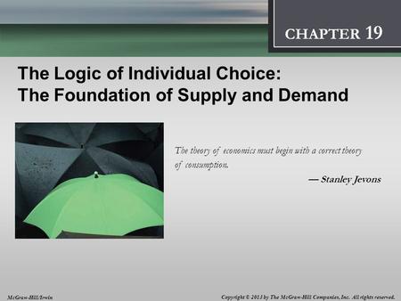Introduction: Thinking Like an Economist 1 CHAPTER The Logic of Individual Choice: The Foundation of Supply and Demand The theory of economics must begin.