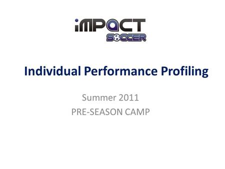 Individual Performance Profiling Summer 2011 PRE-SEASON CAMP.
