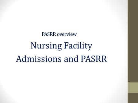 PASRR overview Nursing Facility Admissions and PASRR.