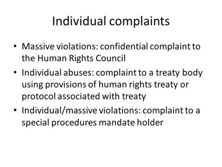 Individual complaints Massive violations: confidential complaint to the Human Rights Council Individual abuses: complaint to a treaty body using provisions.