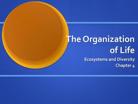The Organization of Life Ecosystems and Diversity Chapter 4.