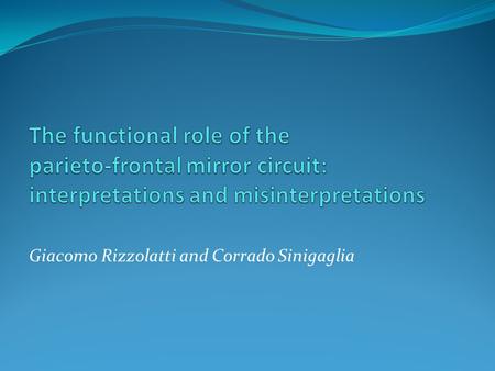 Giacomo Rizzolatti and Corrado Sinigaglia. Basic knowledge Mirror mechanism Unifies perception and action Its functional role depends on its anatomical.
