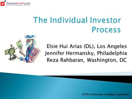 Elsie Hui Arias (DL), Los Angeles Jennifer Hermansky, Philadelphia Reza Rahbaran, Washington, DC ©2012 Overseas Funding Conference.
