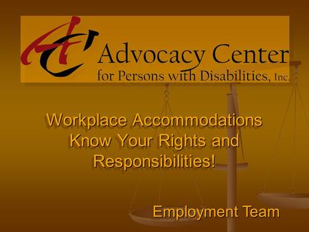 Workplace Accommodations Know Your Rights and Responsibilities! Employment Team.