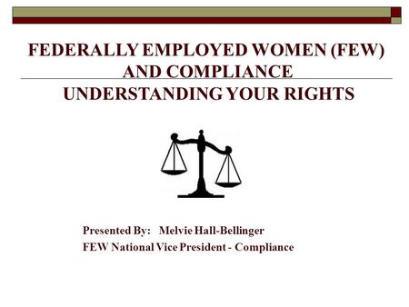 FEDERALLY EMPLOYED WOMEN (FEW) AND COMPLIANCE UNDERSTANDING YOUR RIGHTS Presented By: Melvie Hall-Bellinger FEW National Vice President - Compliance.