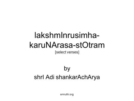 Smruthi.org lakshmInrusimha- karuNArasa-stOtram [select verses] by shrI Adi shankarAchArya.