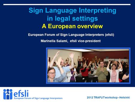 February 2012 www.efsli.org Sign Language Interpreting in legal settings A European overview European Forum of Sign Language Interpreters (efsli) Marinella.