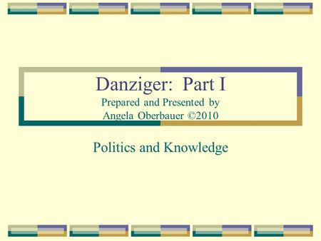 Danziger: Part I Prepared and Presented by Angela Oberbauer ©2010