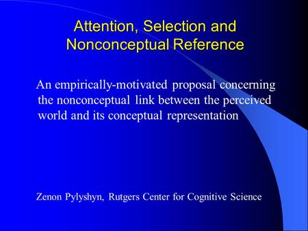 Attention, Selection and Nonconceptual Reference An empirically-motivated proposal concerning the nonconceptual link between the perceived world and its.