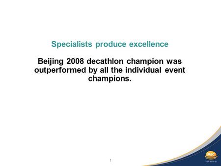 1 Specialists produce excellence Beijing 2008 decathlon champion was outperformed by all the individual event champions.