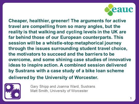 1 Gary Shipp and Joanna Ward, Sustrans Matt Smith, University of Worcester Cheaper, healthier, greener! The arguments for active travel are compelling.
