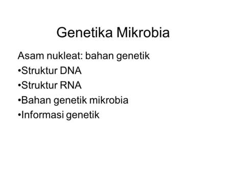 Genetika Mikrobia Asam nukleat: bahan genetik Struktur DNA Struktur RNA Bahan genetik mikrobia Informasi genetik.