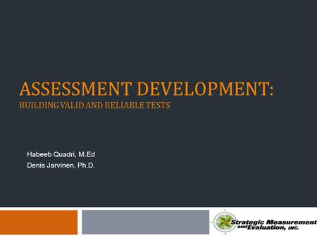 ASSESSMENT DEVELOPMENT: BUILDING VALID AND RELIABLE TESTS Habeeb Quadri, M.Ed Denis Jarvinen, Ph.D.