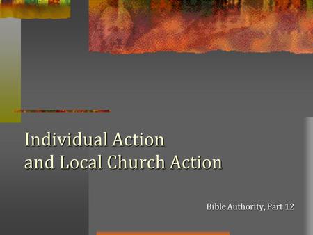 Individual Action and Local Church Action Bible Authority, Part 12.